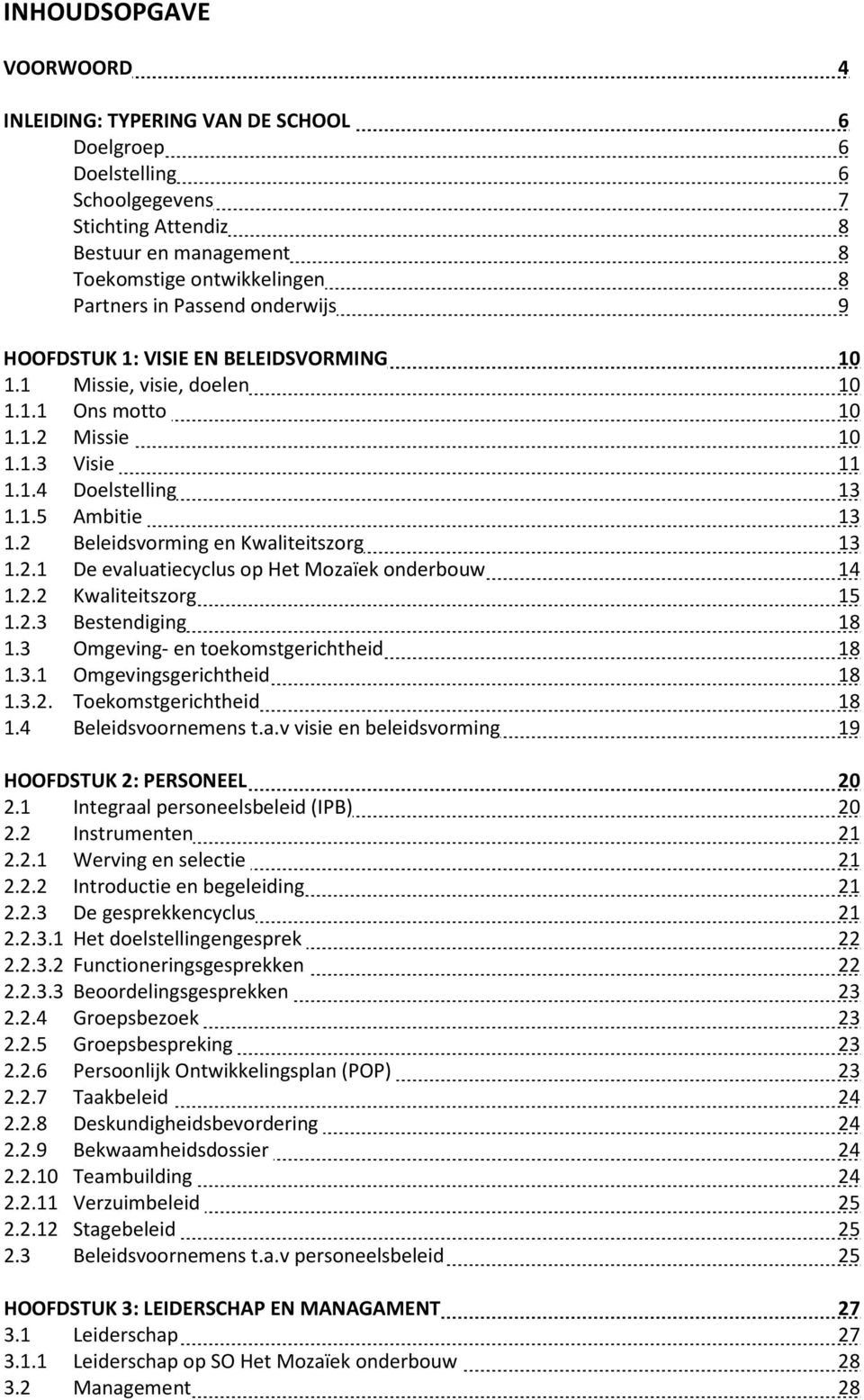 2 Beleidsvorming en Kwaliteitszorg 13 1.2.1 De evaluatiecyclus op Het Mozaïek onderbouw 14 1.2.2 Kwaliteitszorg 15 1.2.3 Bestendiging 18 1.3 Omgeving- en toekomstgerichtheid 18 1.3.1 Omgevingsgerichtheid 18 1.