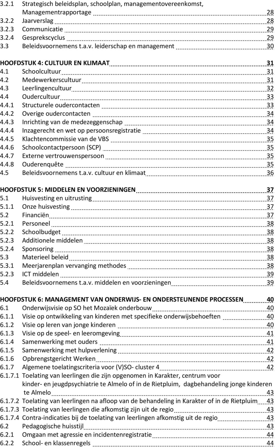 4.4 Inzagerecht en wet op persoonsregistratie 34 4.4.5 Klachtencommissie van de VBS 35 4.4.6 Schoolcontactpersoon (SCP) 35 4.4.7 Externe vertrouwenspersoon 35 4.4.8 Ouderenquête 35 4.