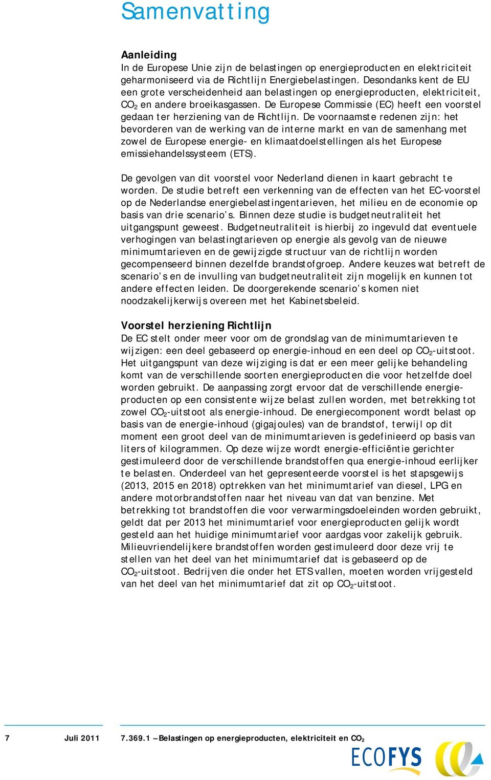 De Europese Commissie (EC) heeft een voorstel gedaan ter herziening van de Richtlijn.