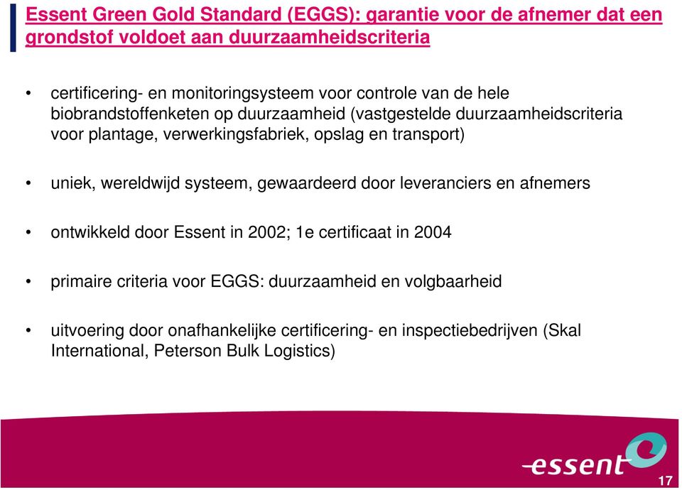 transport) uniek, wereldwijd systeem, gewaardeerd door leveranciers en afnemers ontwikkeld door Essent in 2002; 1e certificaat in 2004 primaire