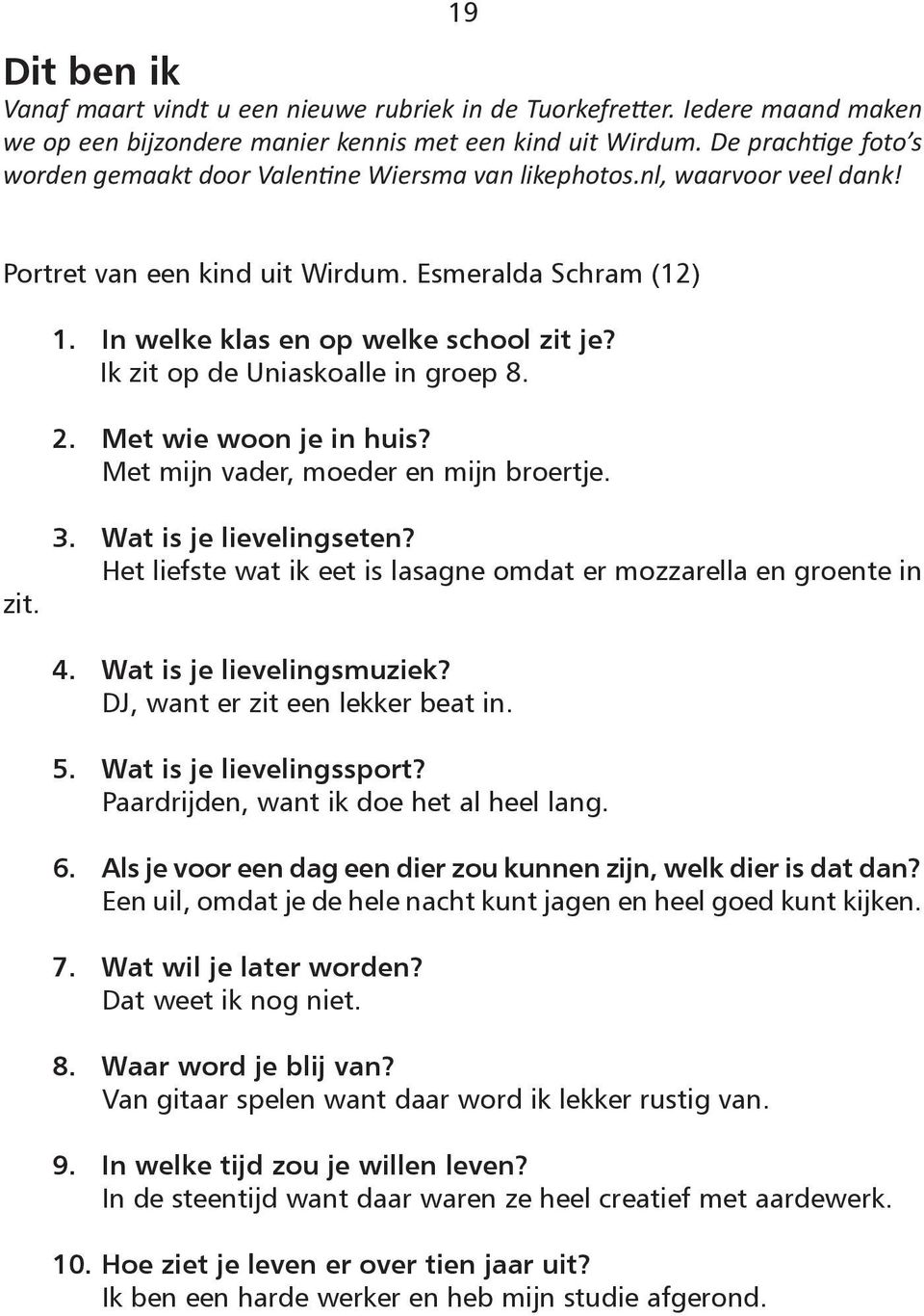 Ik zit op de Uniaskoalle in groep 8. 2. Met wie woon je in huis? Met mijn vader, moeder en mijn broertje. zit. 3. Wat is je lievelingseten?