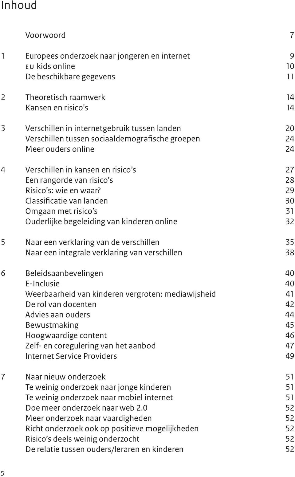 29 Classificatie van landen 30 Omgaan met risico s 31 Ouderlijke begeleiding van kinderen online 32 5 Naar een verklaring van de verschillen 35 Naar een integrale verklaring van verschillen 38 6