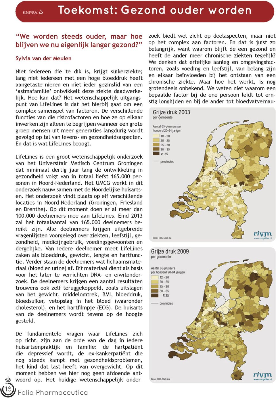 ziekte daadwerkelijk. Hoe kan dat? Het wetenschappelijk uitgangspunt van LifeLines is dat het hierbij gaat om een complex samenspel van factoren.