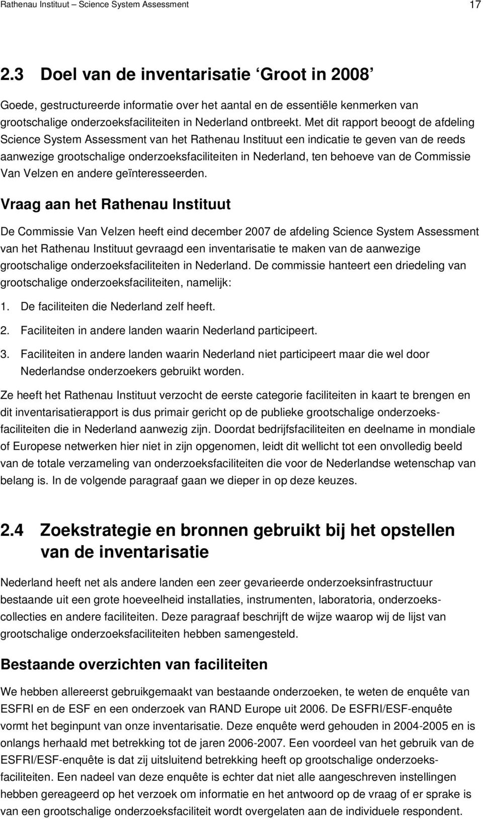 Met dit rapport beoogt de afdeling Science System Assessment van het Rathenau Instituut een indicatie te geven van de reeds aanwezige grootschalige onderzoeksfaciliteiten in Nederland, ten behoeve