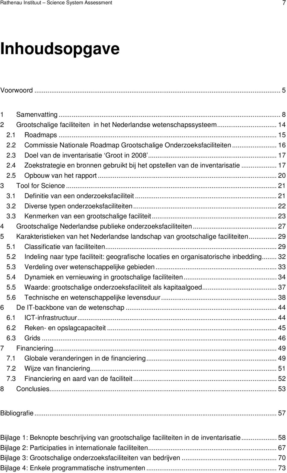 4 Zoekstrategie en bronnen gebruikt bij het opstellen van de inventarisatie... 17 2.5 Opbouw van het rapport... 20 3 Tool for Science... 21 3.1 Definitie van een onderzoeksfaciliteit... 21 3.2 Diverse typen onderzoeksfaciliteiten.