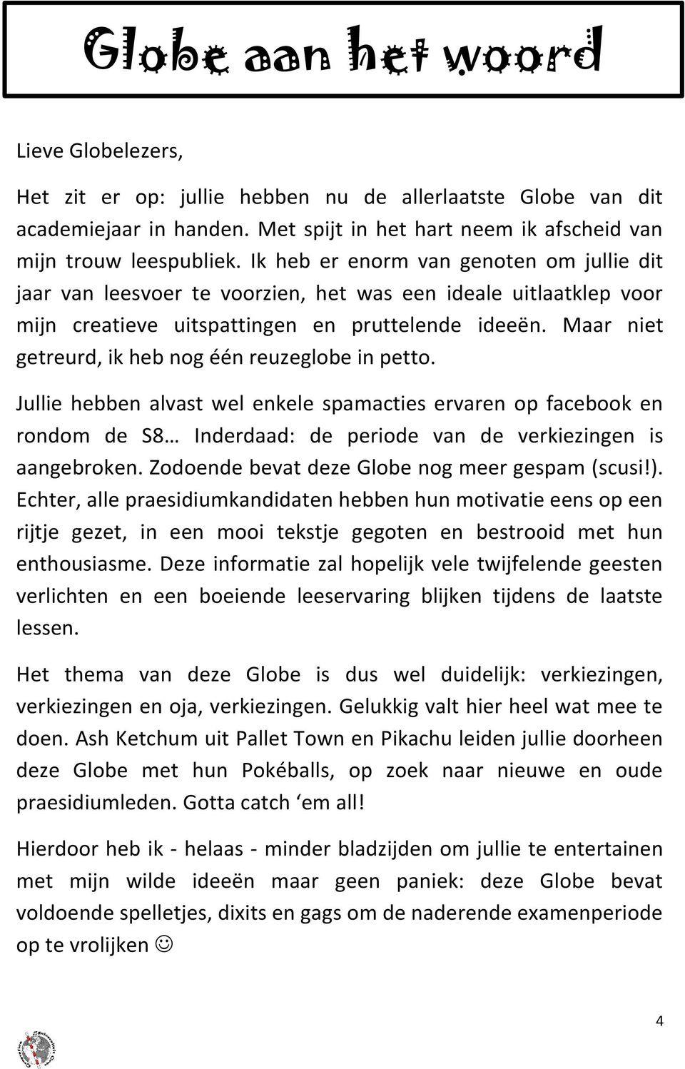 Maar niet getreurd, ik heb nog één reuzeglobe in petto. Jullie hebben alvast wel enkele spamacties ervaren op facebook en rondom de S8 Inderdaad: de periode van de verkiezingen is aangebroken.