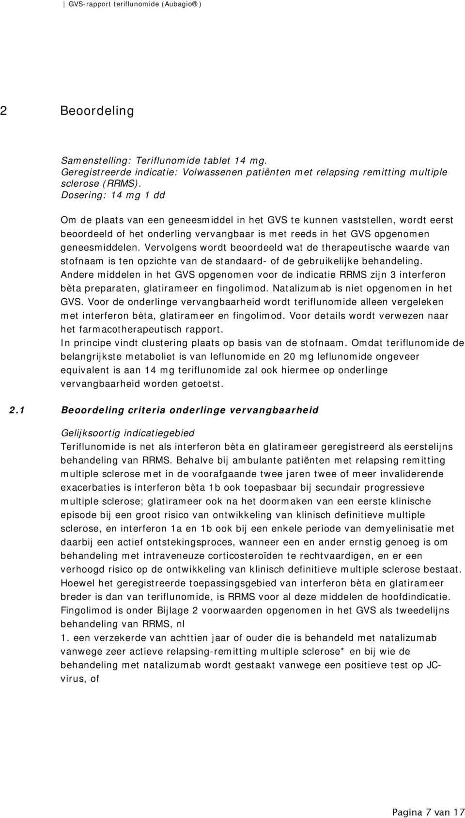 Vervolgens wordt beoordeeld wat de therapeutische waarde van stofnaam is ten opzichte van de standaard- of de gebruikelijke behandeling.