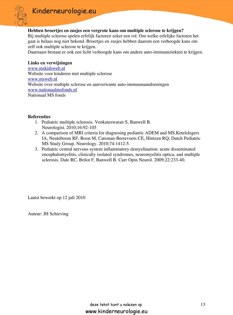 Daarnaast bestaat er ook een licht verhoogde kans om andere auto-immuunziekten te krijgen. Links en verwijzingen www.mskidsweb.nl Website voor kinderen met multiple sclerose www.msweb.