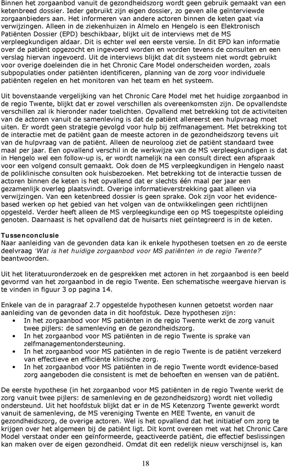 Alleen in de ziekenhuizen in Almelo en Hengelo is een Elektronisch Patiënten Dossier (EPD) beschikbaar, blijkt uit de interviews met de MS verpleegkundigen aldaar. Dit is echter wel een eerste versie.