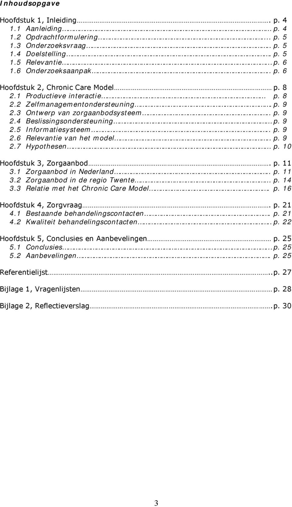 . p. 9 2.7 Hypothesen p. 10 Hoofdstuk 3, Zorgaanbod. p. 11 3.1 Zorgaanbod in Nederland.. p. 11 3.2 Zorgaanbod in de regio Twente p. 14 3.3 Relatie met het Chronic Care Model. p. 16 Hoofdstuk 4, Zorgvraag.