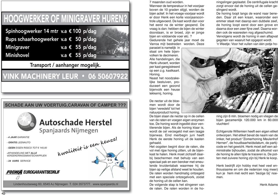 In het vroege voorjaar wordt er door Henk een korte voorjaarscontrole uitgevoerd. De kast wordt dan voor het eerst na de winter geopend.