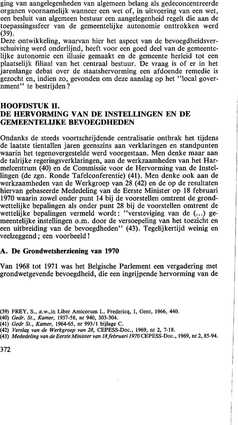 Deze ontwikkeling, waarvan hier het aspect van de bevoegdheidsverschuiving werd onderlijnd, heeft voor een goed deel van de gemeentelijke autonomie een illusie gemaakt en de gemeente herleid tot een