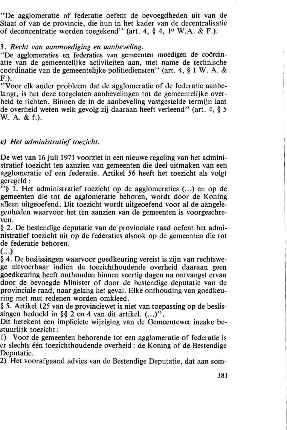 ''De agglomeraties en federaties van gemeenten moedigen de coordinatie van de gemeentelijke activiteiten aan, met name de technlsche coordinatie van de gemeentelijke politiediensten" (art. 4, 1 W. A.