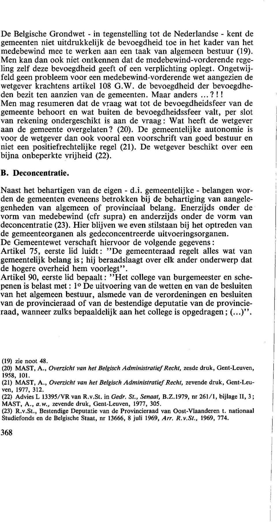 Ongetwijfeld geen probleem voor een medebewind-vorderende wet aangezien de wetgever krachtens artikel 108 G.W. de bevoegdheid der bevoegdheden bezit ten aanzien van de gemeenten. Maar anders.