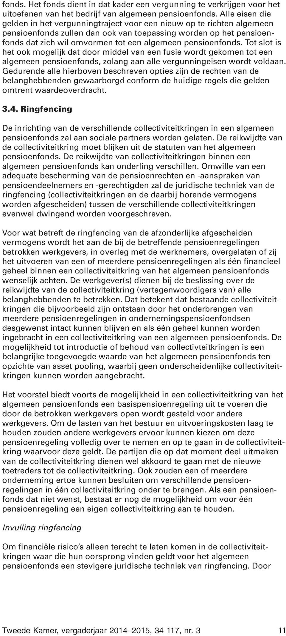 pensioenfonds. Tot slot is het ook mogelijk dat door middel van een fusie wordt gekomen tot een algemeen pensioenfonds, zolang aan alle vergunningeisen wordt voldaan.