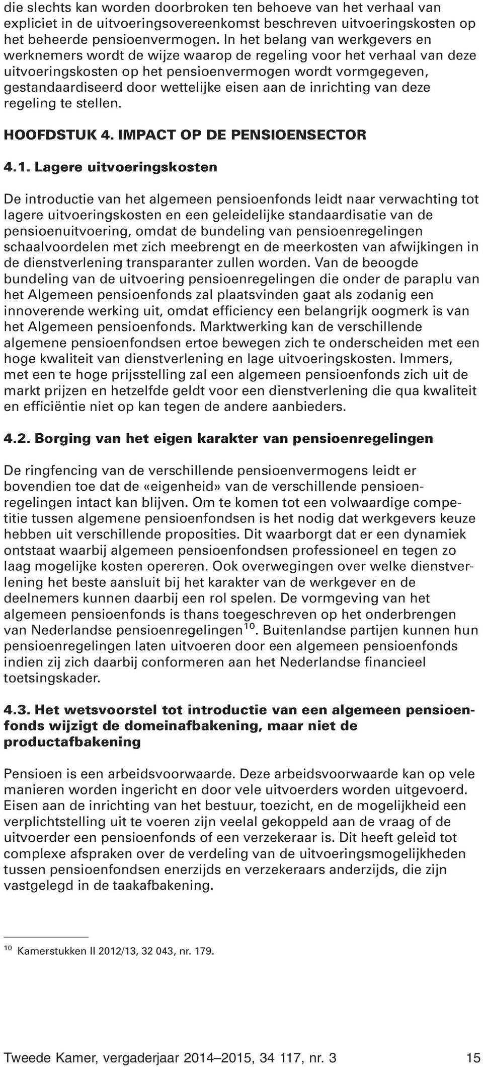 eisen aan de inrichting van deze regeling te stellen. HOOFDSTUK 4. IMPACT OP DE PENSIOENSECTOR 4.1.