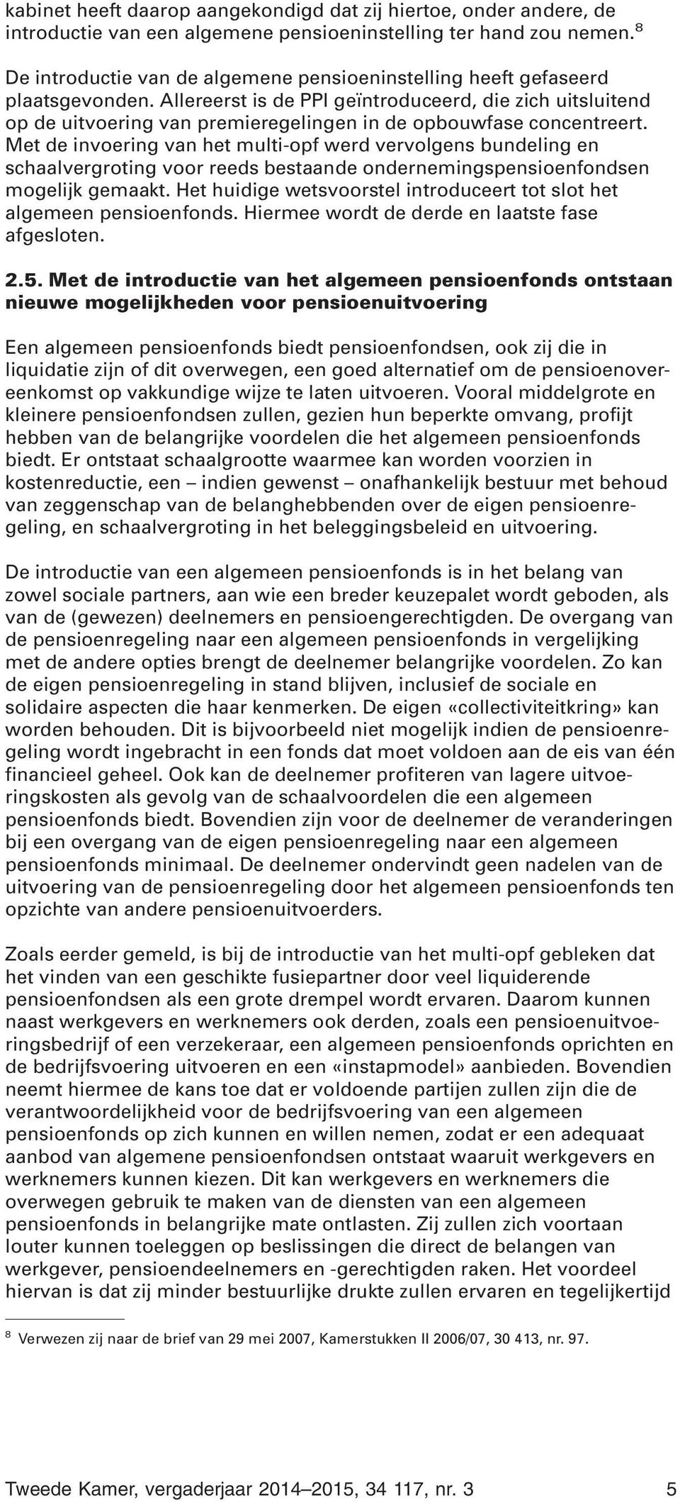 Allereerst is de PPI geïntroduceerd, die zich uitsluitend op de uitvoering van premieregelingen in de opbouwfase concentreert.