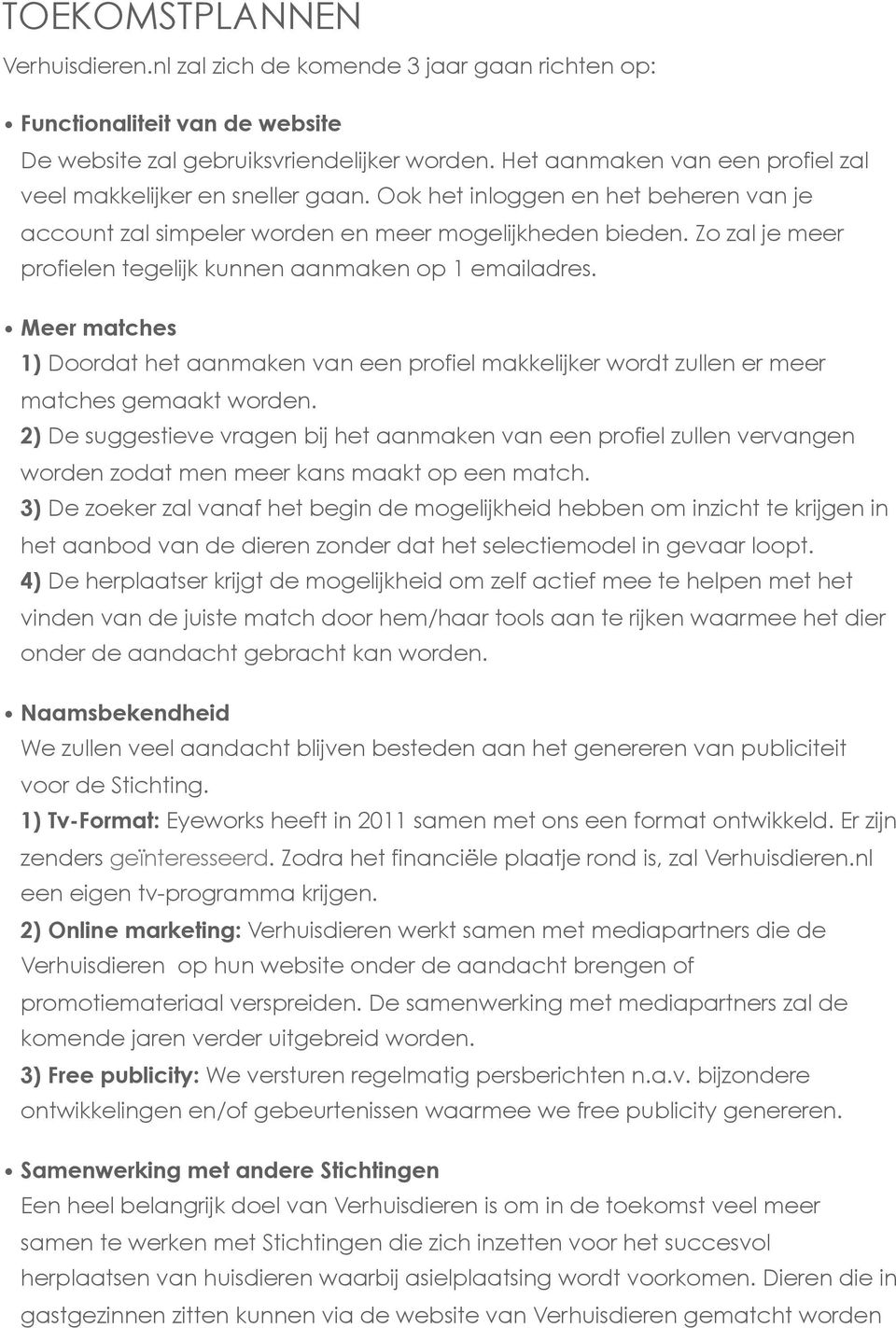 Zo zal je meer profielen tegelijk kunnen aanmaken op 1 emailadres. Meer matches 1) Doordat het aanmaken van een profiel makkelijker wordt zullen er meer matches gemaakt worden.