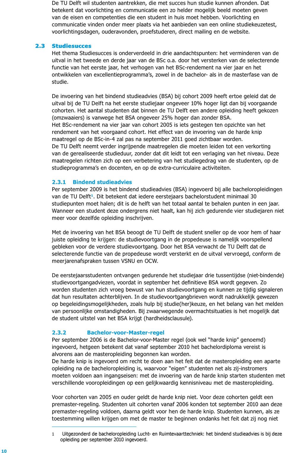 Voorlichting en communicatie vinden onder meer plaats via het aanbieden van een online studiekeuzetest, voorlichtingsdagen, ouderavonden, proefstuderen, direct mailing en de website. 2.