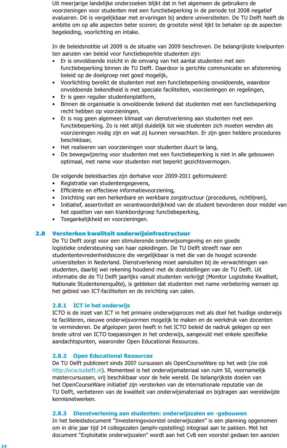 De TU Delft heeft de ambitie om op alle aspecten beter scoren; de grootste winst lijkt te behalen op de aspecten begeleiding, voorlichting en intake.