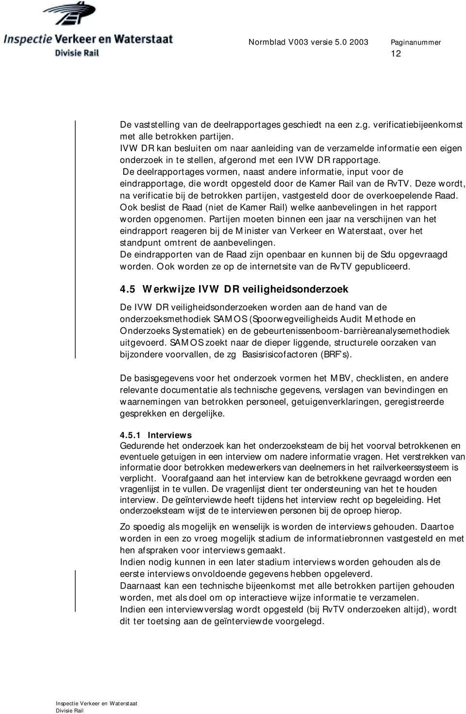 De deelrapportages vormen, naast andere informatie, input voor de eindrapportage, die wordt opgesteld door de Kamer Rail van de RvTV.