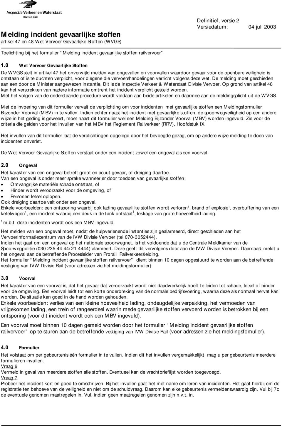 0 Wet Vervoer Gevaarlijke Stoffen De WVGS stelt in artikel 47 het onverwijld melden van ongevallen en voorvallen waardoor gevaar voor de openbare veiligheid is ontstaan of is te duchten verplicht,