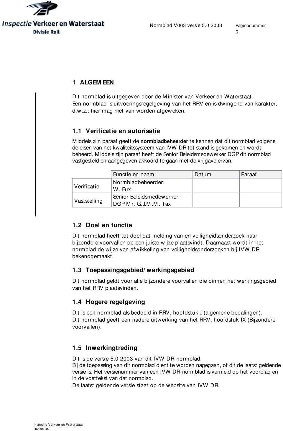 . Verificatie en autorisatie Middels zijn paraaf geeft de normbladbeheerder te kennen dat dit normblad volgens de eisen van het kwaliteitssysteem van IVW DR tot stand is gekomen en wordt beheerd.