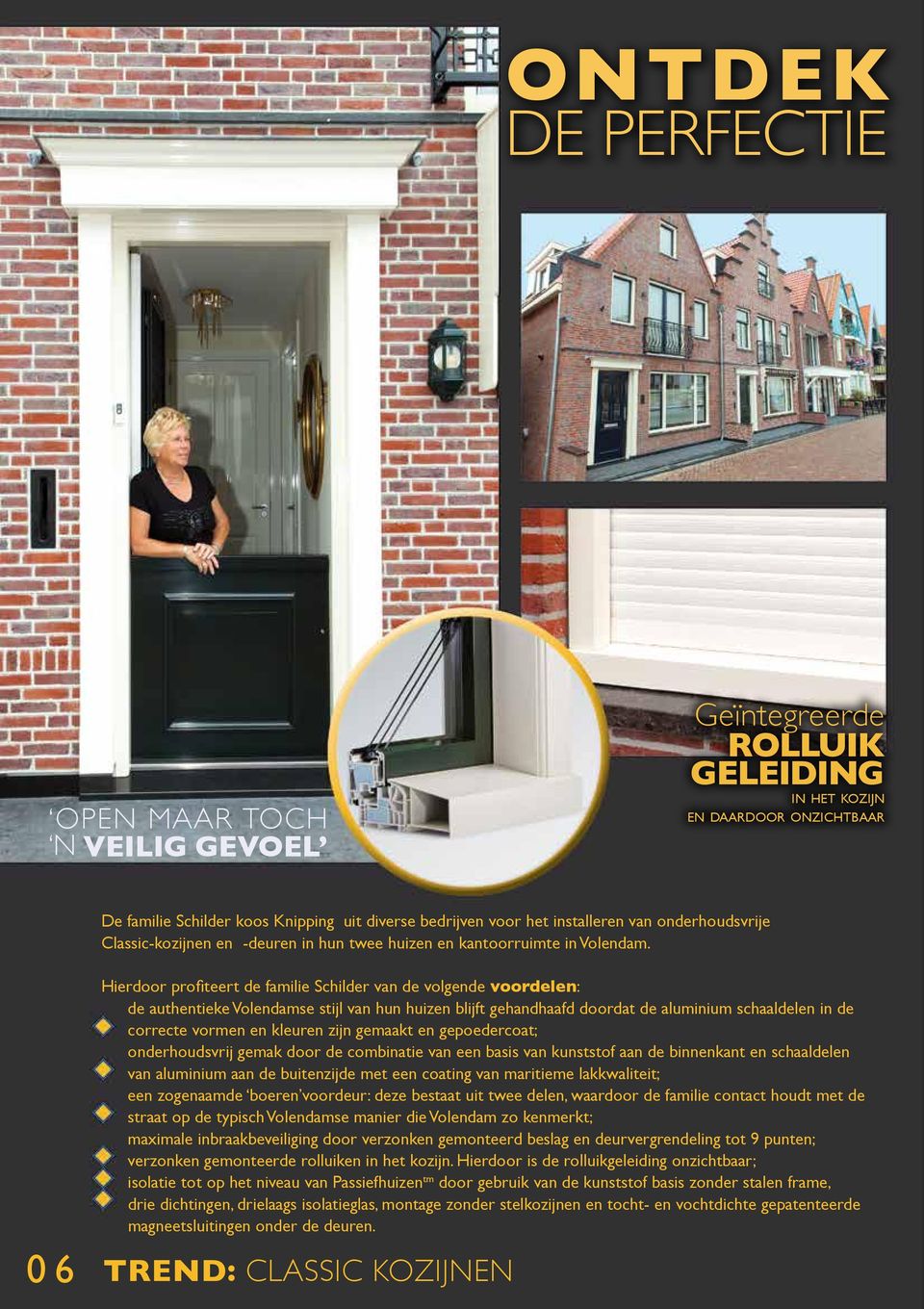 Hierdoor profiteert de familie Schilder van de volgende voordelen: de authentieke Volendamse stijl van hun huizen blijft gehandhaafd doordat de aluminium schaaldelen in de correcte vormen en kleuren