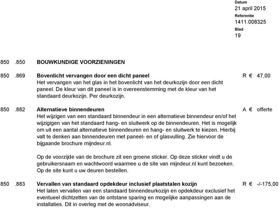 882 Alternatieve binnendeuren Het wijzigen van een standaard binnendeur in een alternatieve binnendeur en/of het wijzigigen van het standaard hang- en sluitwerk op de binnendeuren.