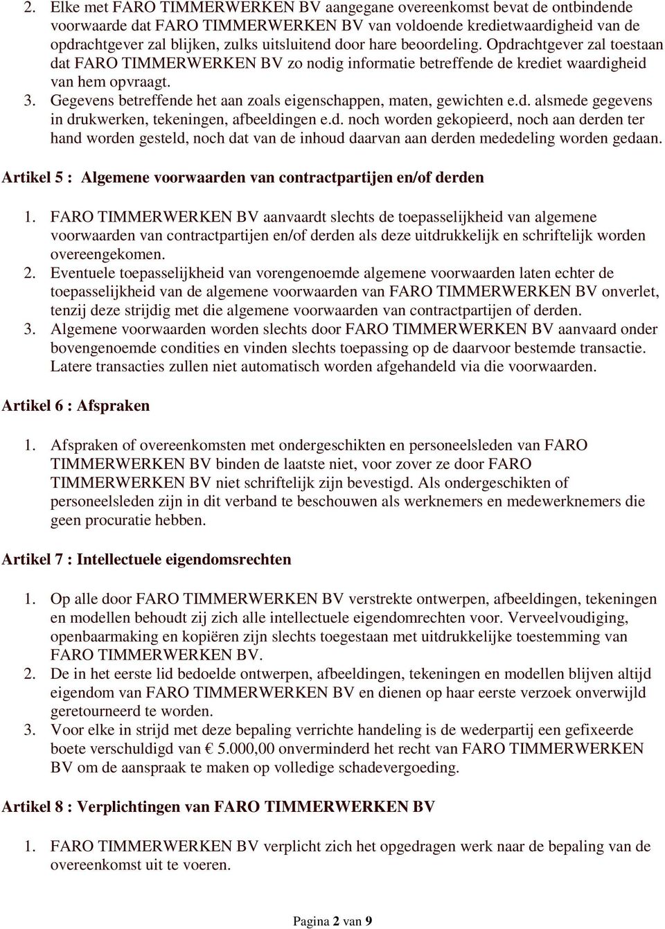 Gegevens betreffende het aan zoals eigenschappen, maten, gewichten e.d. alsmede gegevens in drukwerken, tekeningen, afbeeldingen e.d. noch worden gekopieerd, noch aan derden ter hand worden gesteld, noch dat van de inhoud daarvan aan derden mededeling worden gedaan.