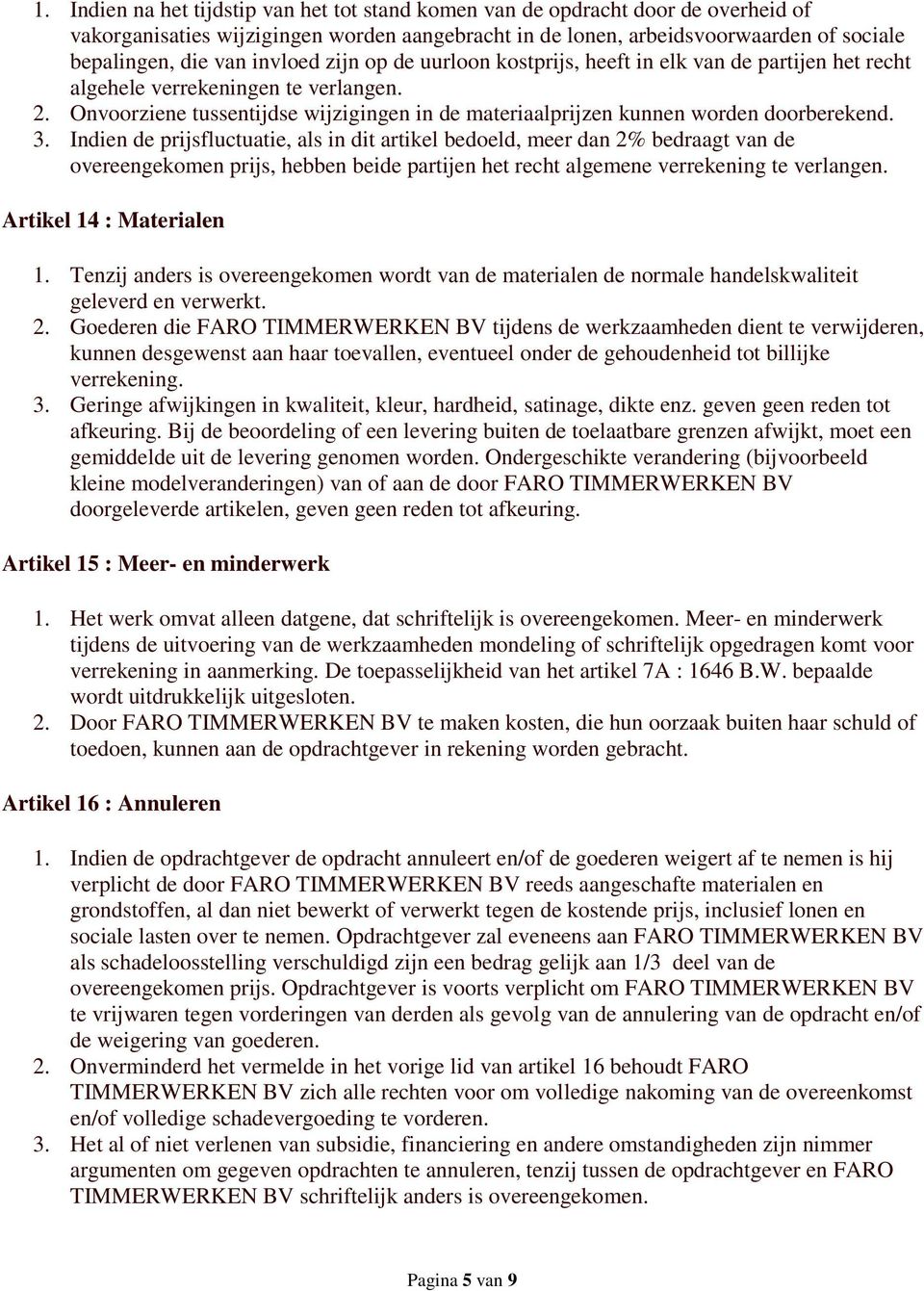 Onvoorziene tussentijdse wijzigingen in de materiaalprijzen kunnen worden doorberekend. 3.