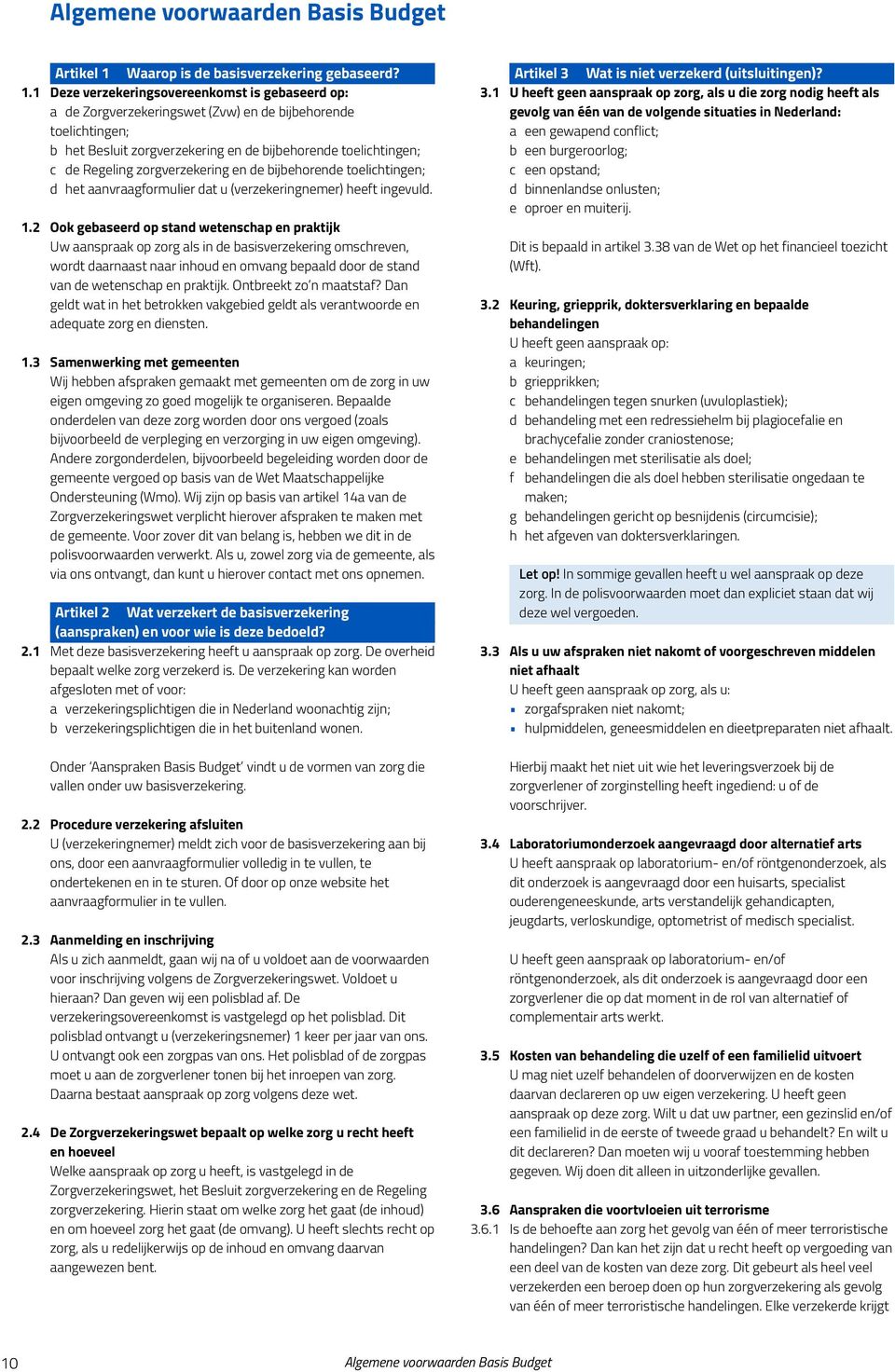 1 Deze verzekeringsovereenkomst is gebaseerd op: a de Zorgverzekeringswet (Zvw) en de bijbehorende toelichtingen; b het Besluit zorgverzekering en de bijbehorende toelichtingen; c de Regeling