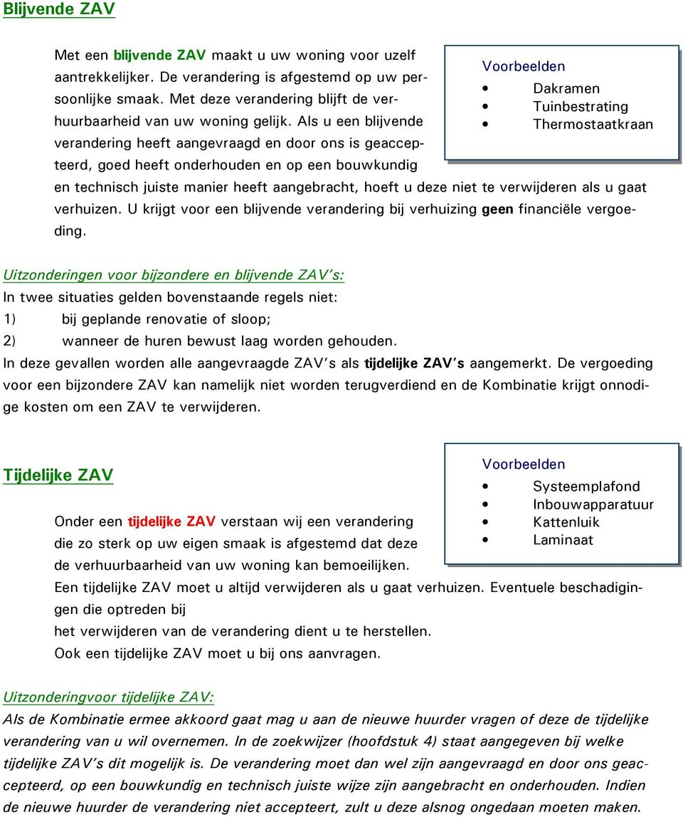 Als u een blijvende verandering heeft aangevraagd en door ons is geaccepteerd, goed heeft onderhouden en op een bouwkundig en technisch juiste manier heeft aangebracht, hoeft u deze niet te