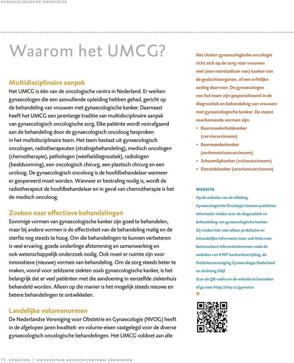 Daarnaast heeft het UMCG een jarenlange traditie van multidisciplinaire aanpak van gynaecologisch oncologische zorg.