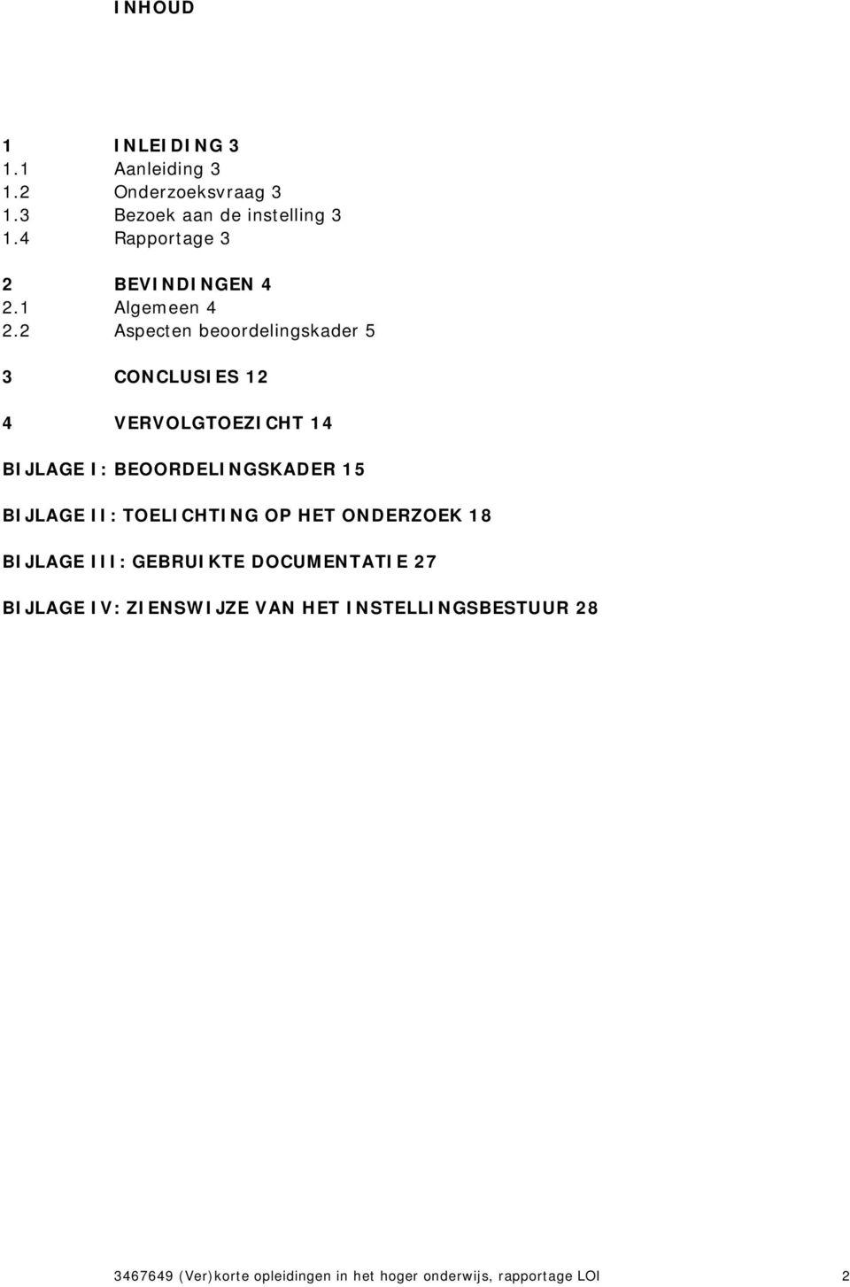 2 Aspecten beoordelingskader 5 3 CONCLUSIES 12 4 VERVOLGTOEZICHT 14 BIJLAGE I: BEOORDELINGSKADER 15 BIJLAGE II: