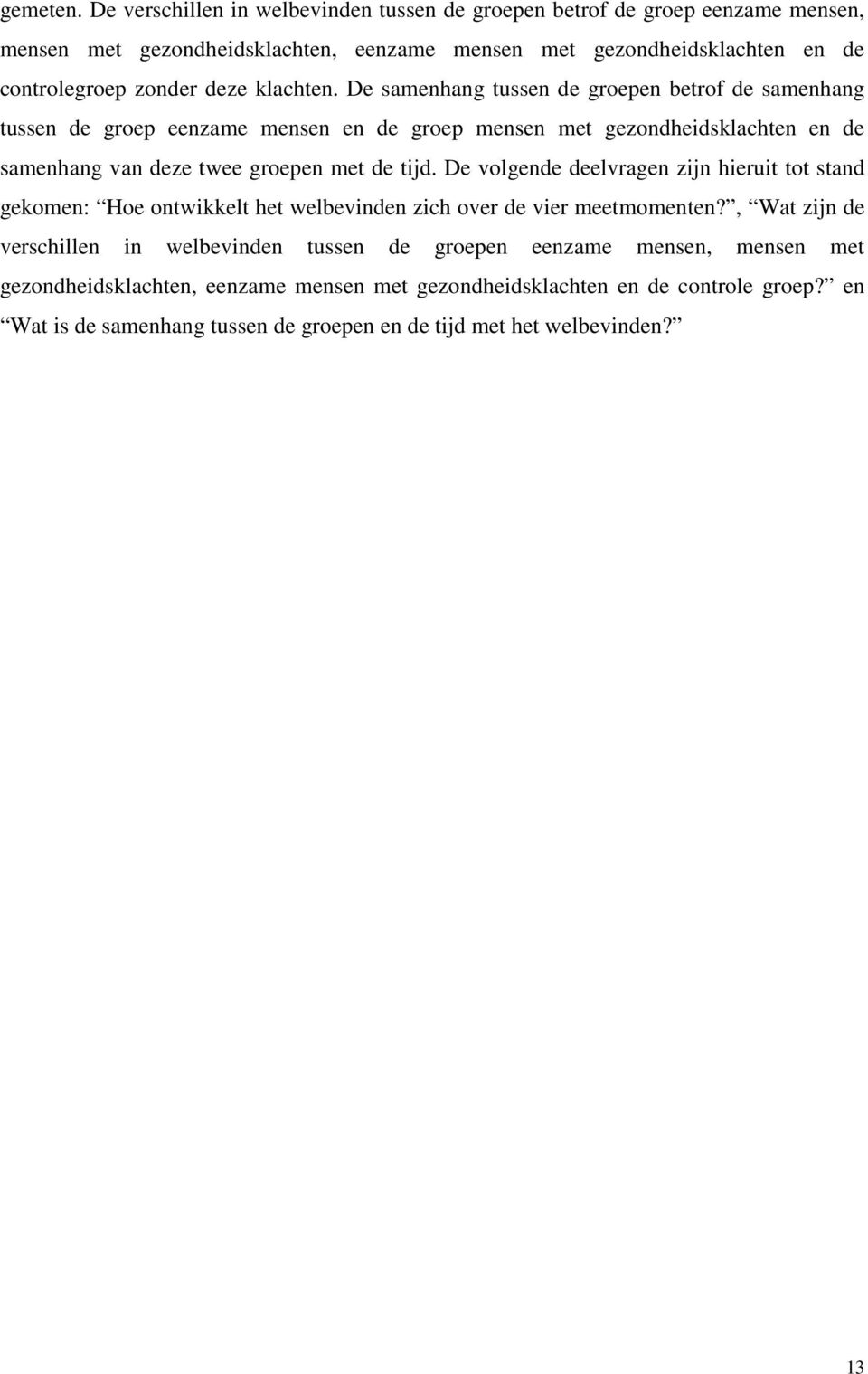 klachten. De samenhang tussen de groepen betrof de samenhang tussen de groep eenzame mensen en de groep mensen met gezondheidsklachten en de samenhang van deze twee groepen met de tijd.