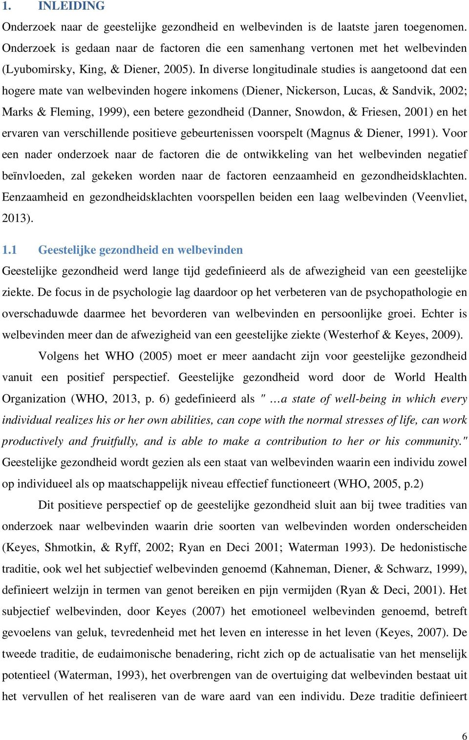 In diverse longitudinale studies is aangetoond dat een hogere mate van welbevinden hogere inkomens (Diener, Nickerson, Lucas, & Sandvik, 2002; Marks & Fleming, 1999), een betere gezondheid (Danner,