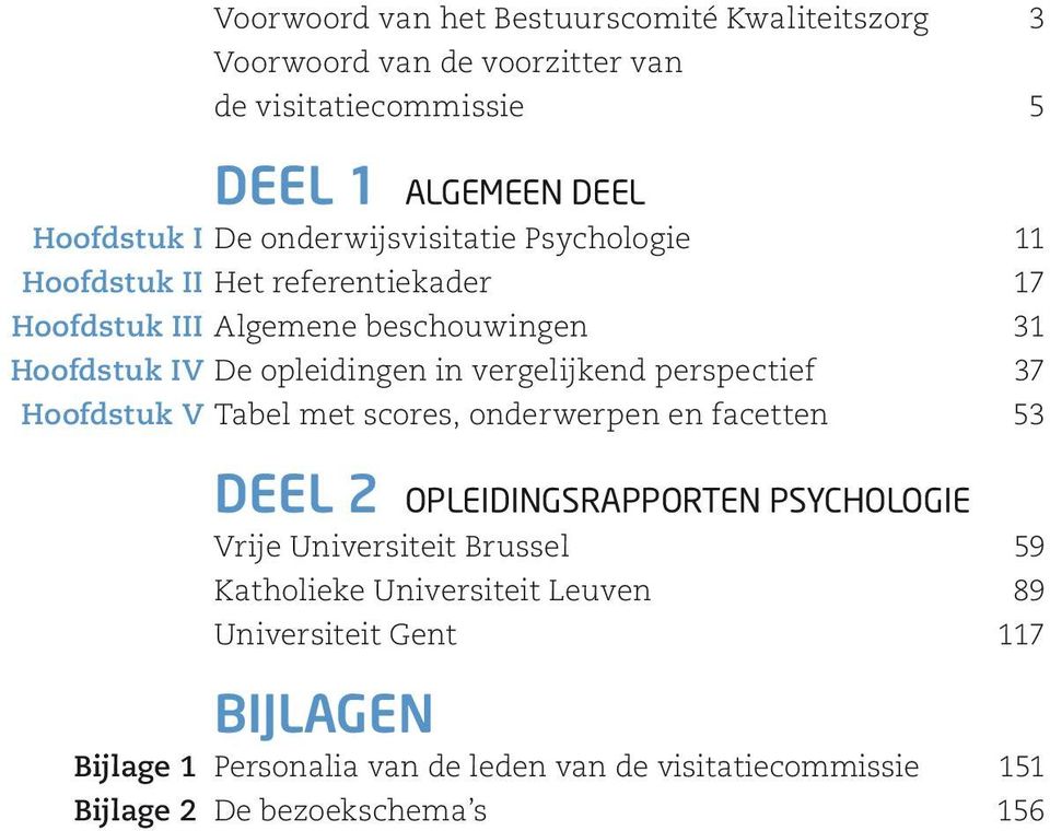 vergelijkend perspectief 37 Hoofdstuk V Tabel met scores, onderwerpen en facetten 53 Deel 2 Opleidingsrapporten Psychologie Vrije Universiteit