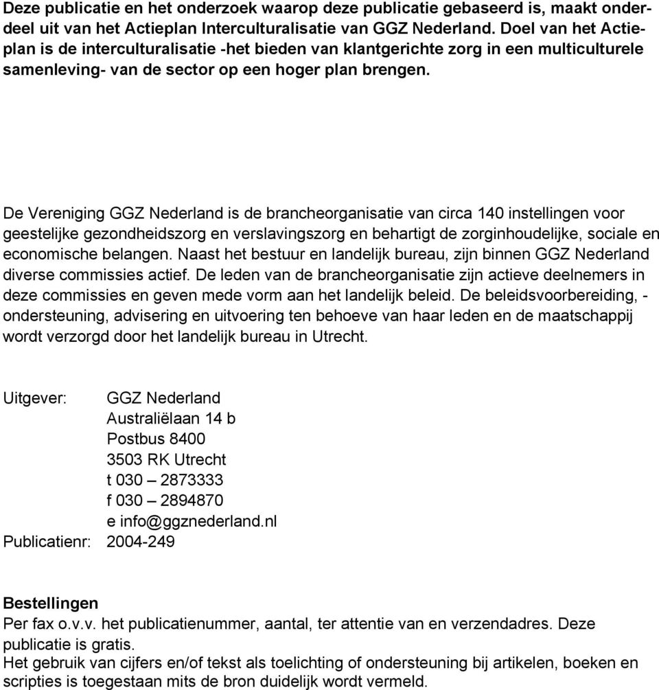 De Vereniging GGZ Nederland is de brancheorganisatie van circa 140 instellingen voor geestelijke gezondheidszorg en verslavingszorg en behartigt de zorginhoudelijke, sociale en economische belangen.