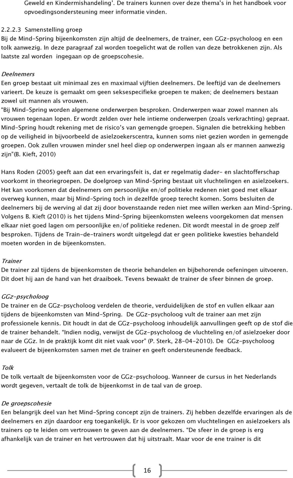 In deze paragraaf zal worden toegelicht wat de rollen van deze betrokkenen zijn. Als laatste zal worden ingegaan op de groepscohesie.