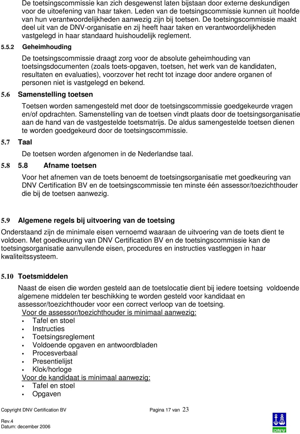 De toetsingscommissie maakt deel uit van de DNV-organisatie en zij heeft haar taken en verantwoordelijkheden vastgelegd in haar standaard huishoudelijk reglement. 5.