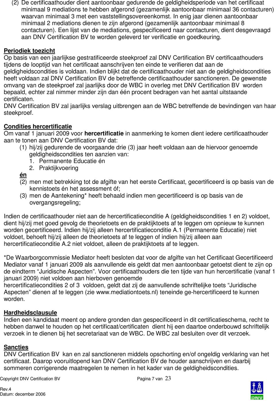 Een lijst van de mediations, gespecificeerd naar contacturen, dient desgevraagd aan DNV Certification BV te worden geleverd ter verificatie en goedkeuring.