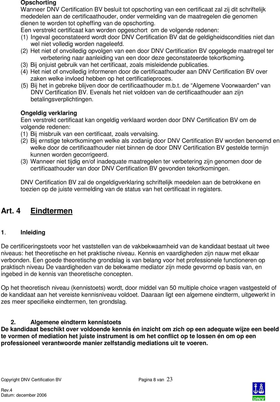 Een verstrekt certificaat kan worden opgeschort om de volgende redenen: (1) Ingeval geconstateerd wordt door DNV Certification BV dat de geldigheidscondities niet dan wel niet volledig worden