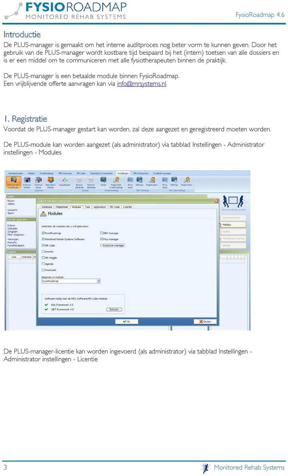 De PLUS-manager is een betaalde module binnen FysioRoadmap. Een vrijblijvende offerte aanvragen kan via info@mrsystems.nl 1.