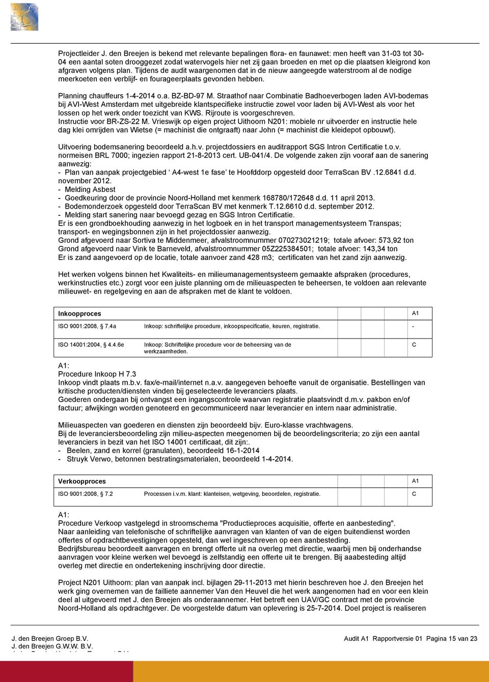 kon afgraven volgens plan. Tijdens de audit waargenomen dat in de nieuw aangeegde waterstroom al de nodige meerkoeten een verblijf en fourageerplaats gevonden hebben. Planning chauffeurs 142014 o.a. BZBD97 M.