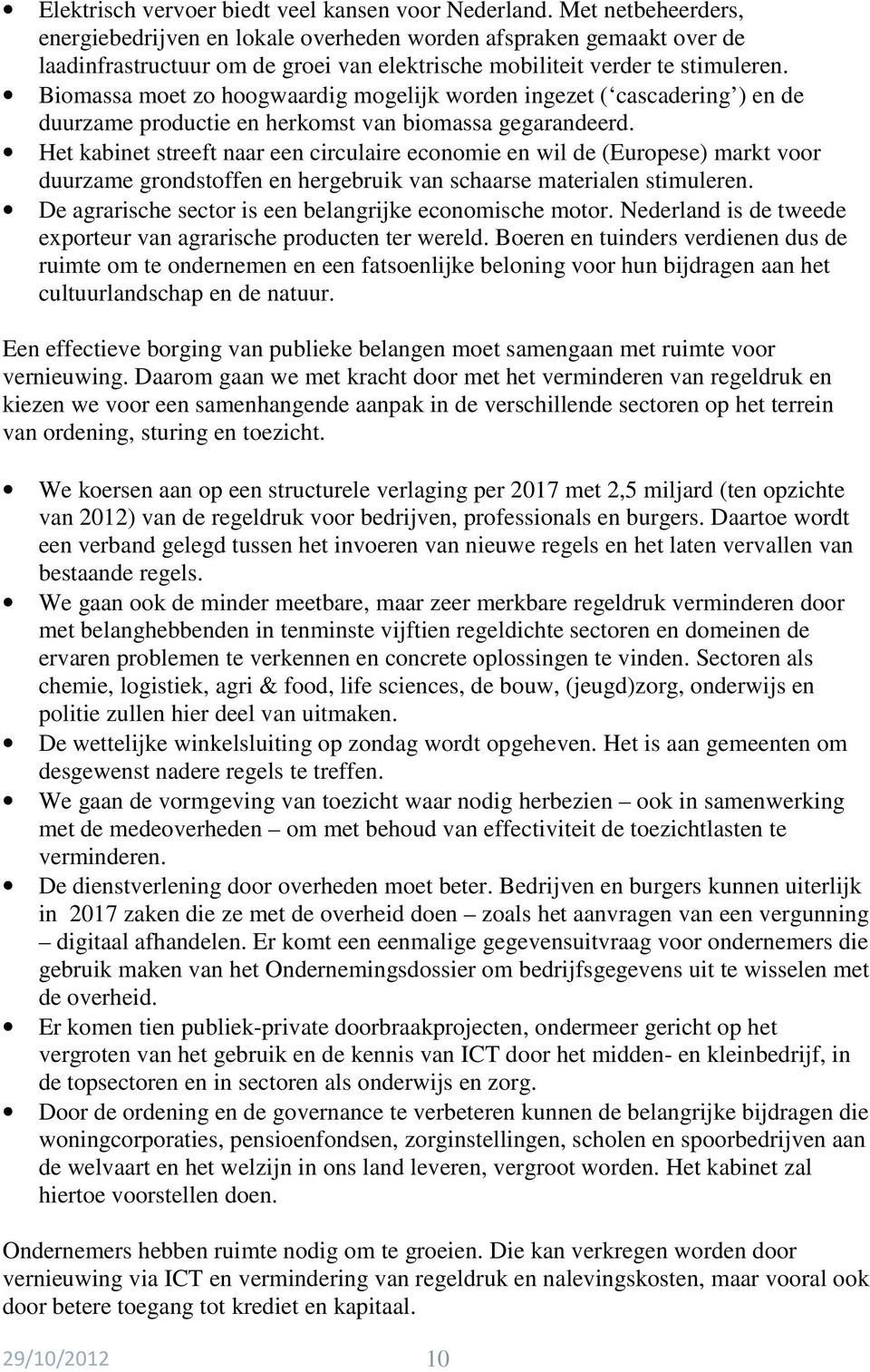 Biomassa moet zo hoogwaardig mogelijk worden ingezet ( cascadering ) en de duurzame productie en herkomst van biomassa gegarandeerd.