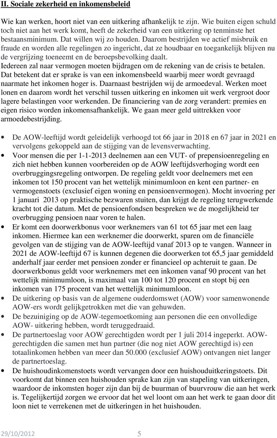 Daarom bestrijden we actief misbruik en fraude en worden alle regelingen zo ingericht, dat ze houdbaar en toegankelijk blijven nu de vergrijzing toeneemt en de beroepsbevolking daalt.