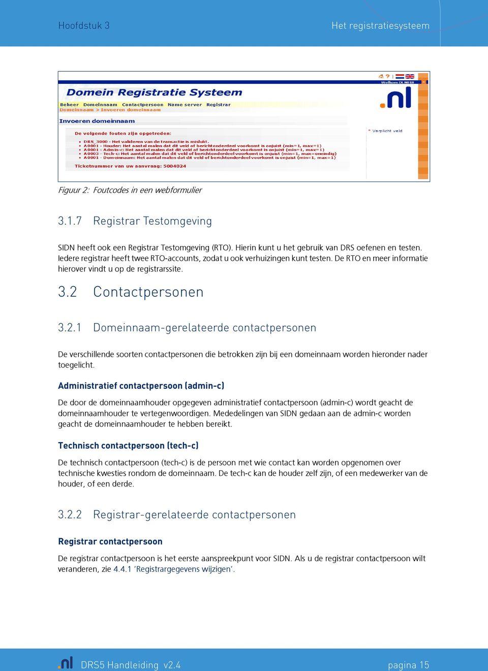 2 Contactpersonen 3.2.1 Domeinnaam-gerelateerde contactpersonen De verschillende soorten contactpersonen die betrokken zijn bij een domeinnaam worden hieronder nader toegelicht.