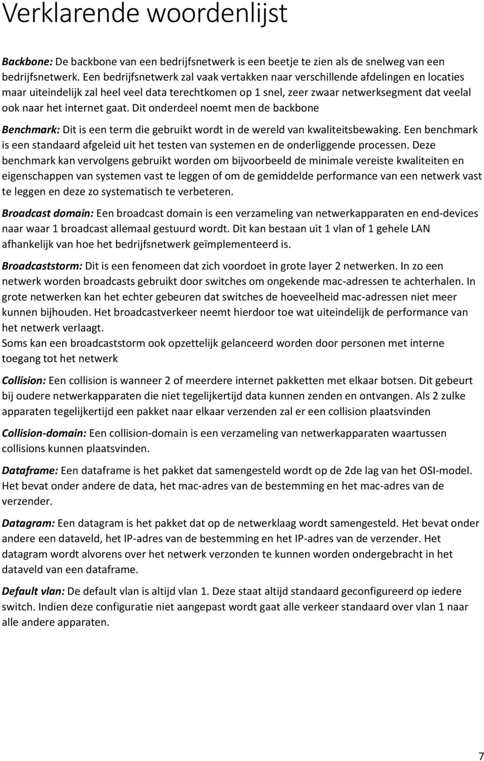 internet gaat. Dit onderdeel noemt men de backbone Benchmark: Dit is een term die gebruikt wordt in de wereld van kwaliteitsbewaking.