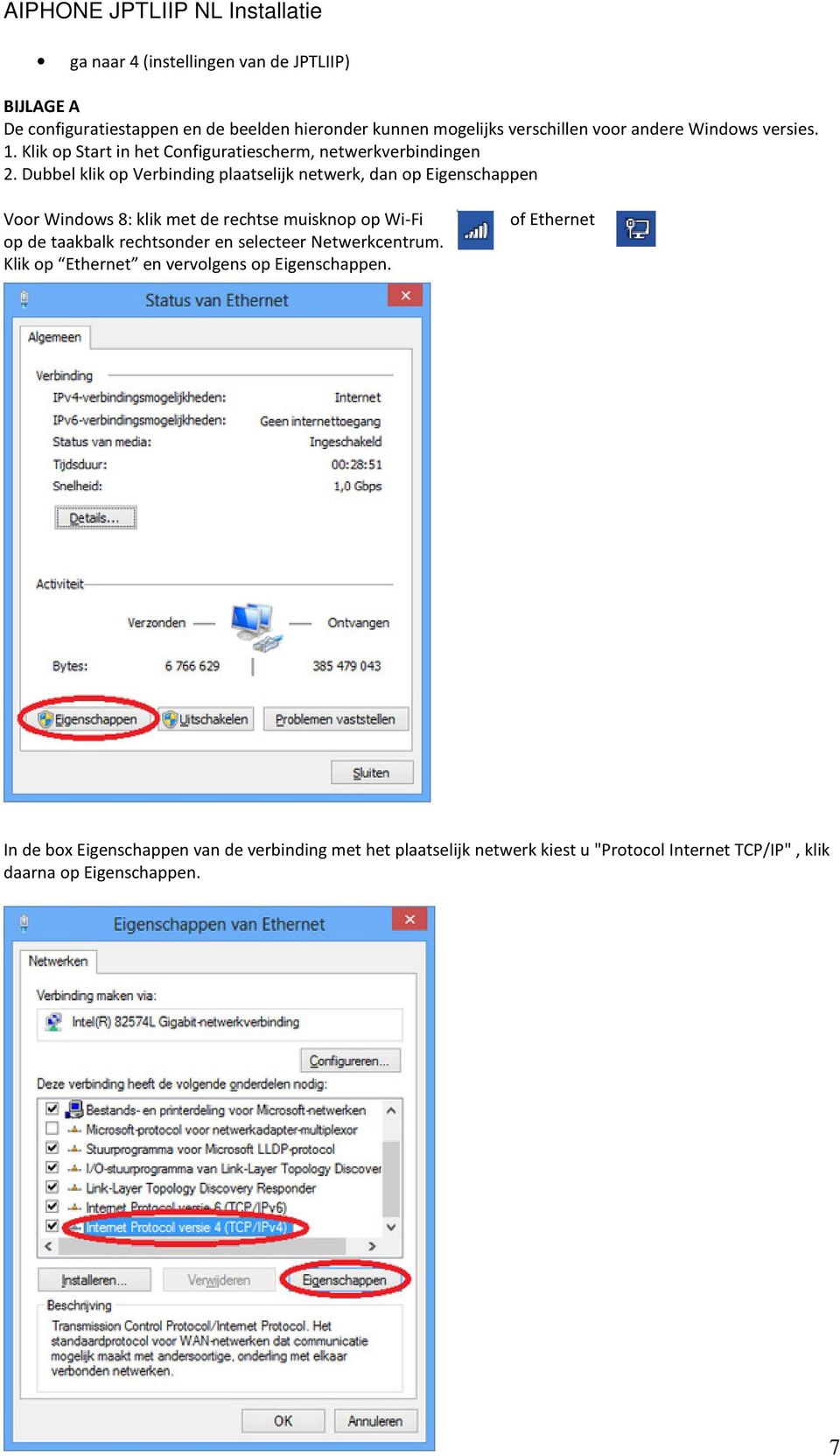 Dubbel klik op Verbinding plaatselijk netwerk, dan op Eigenschappen Voor Windows 8: klik met de rechtse muisknop op Wi-Fi op de taakbalk rechtsonder